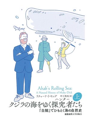 cover image of クジラの海をゆく探究者（ハンター）たち　上　『白鯨』でひもとく海の自然史